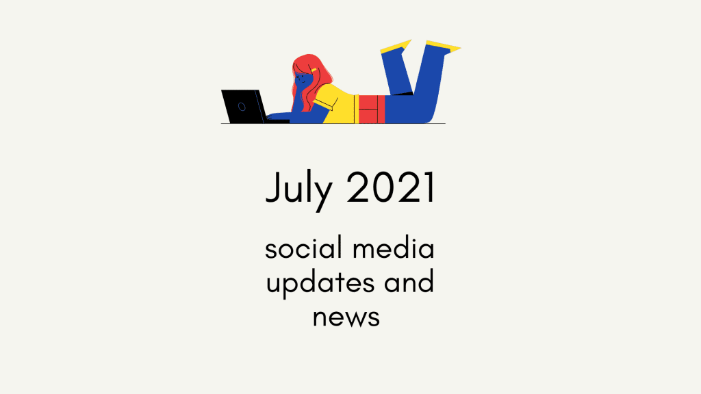 July 2021 social media updates and news